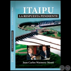 ITAIPÚ  La respuesta pendiente - Autor: JUAN CARLOS WASMOSY - Año 2023